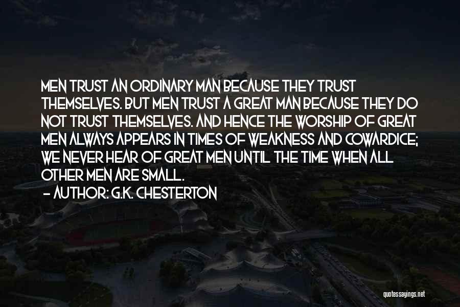 G.K. Chesterton Quotes: Men Trust An Ordinary Man Because They Trust Themselves. But Men Trust A Great Man Because They Do Not Trust