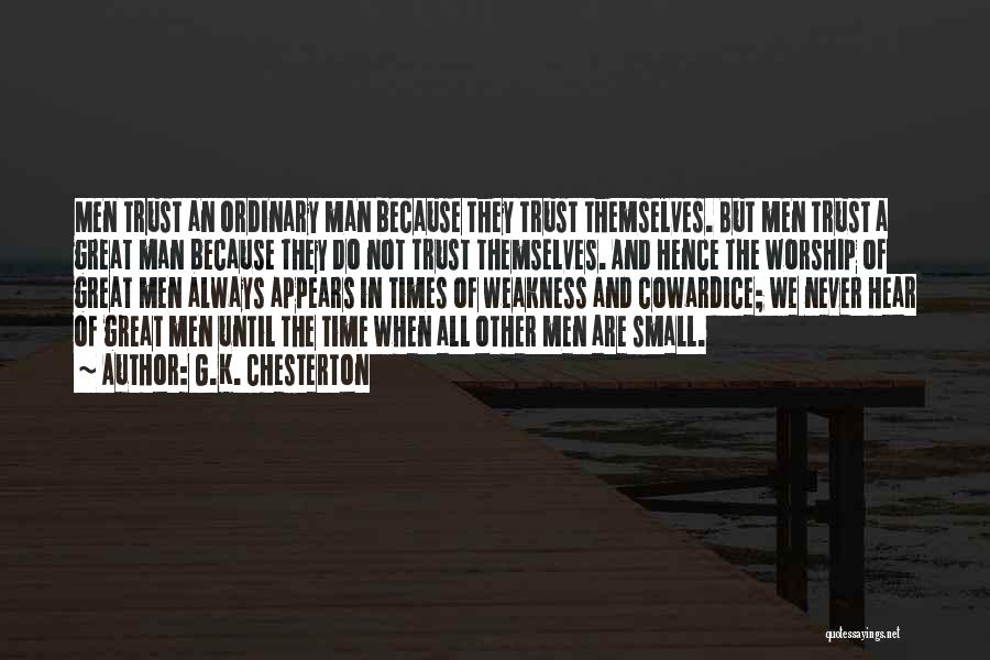 G.K. Chesterton Quotes: Men Trust An Ordinary Man Because They Trust Themselves. But Men Trust A Great Man Because They Do Not Trust