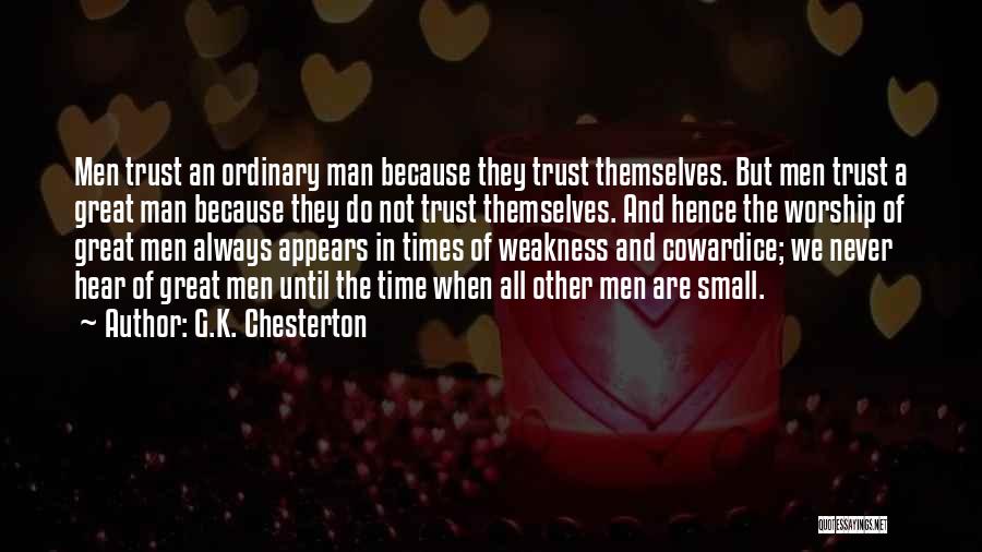 G.K. Chesterton Quotes: Men Trust An Ordinary Man Because They Trust Themselves. But Men Trust A Great Man Because They Do Not Trust