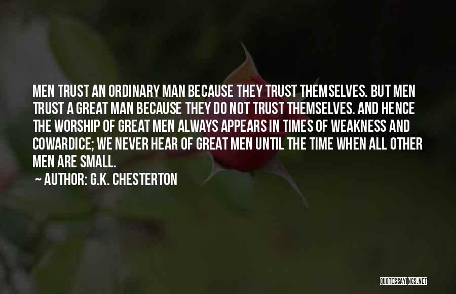G.K. Chesterton Quotes: Men Trust An Ordinary Man Because They Trust Themselves. But Men Trust A Great Man Because They Do Not Trust