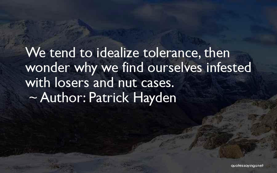 Patrick Hayden Quotes: We Tend To Idealize Tolerance, Then Wonder Why We Find Ourselves Infested With Losers And Nut Cases.