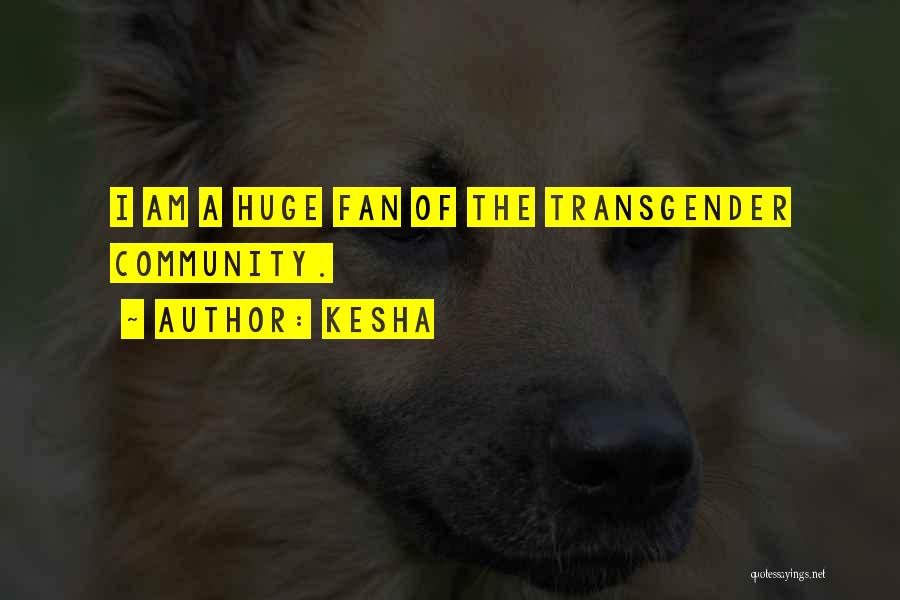 Kesha Quotes: I Am A Huge Fan Of The Transgender Community.