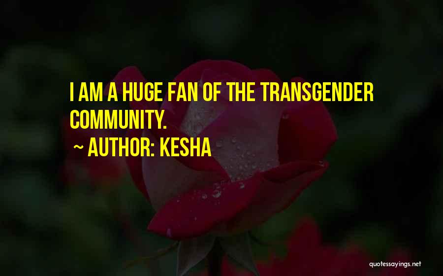 Kesha Quotes: I Am A Huge Fan Of The Transgender Community.