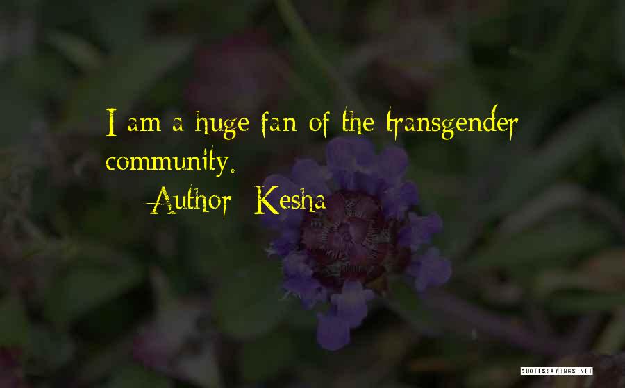 Kesha Quotes: I Am A Huge Fan Of The Transgender Community.