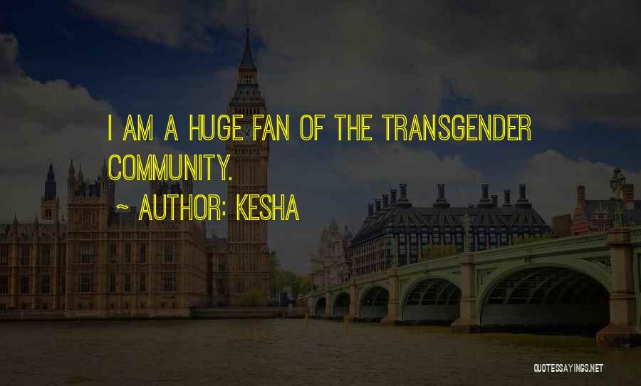 Kesha Quotes: I Am A Huge Fan Of The Transgender Community.