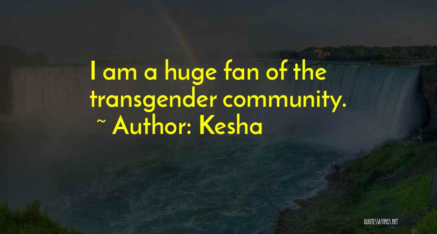 Kesha Quotes: I Am A Huge Fan Of The Transgender Community.