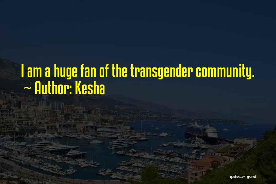 Kesha Quotes: I Am A Huge Fan Of The Transgender Community.