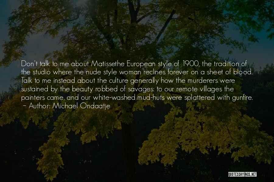 Michael Ondaatje Quotes: Don't Talk To Me About Matissethe European Style Of 1900, The Tradition Of The Studio Where The Nude Style Woman