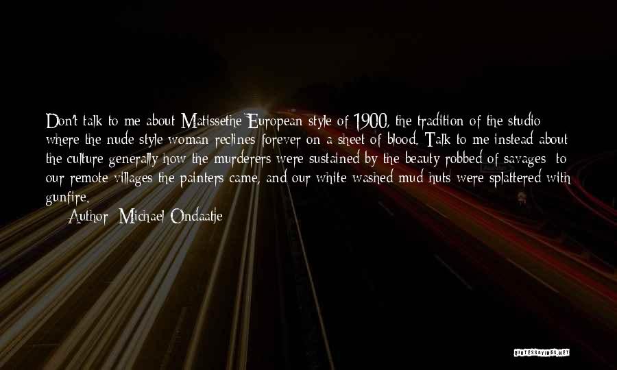 Michael Ondaatje Quotes: Don't Talk To Me About Matissethe European Style Of 1900, The Tradition Of The Studio Where The Nude Style Woman