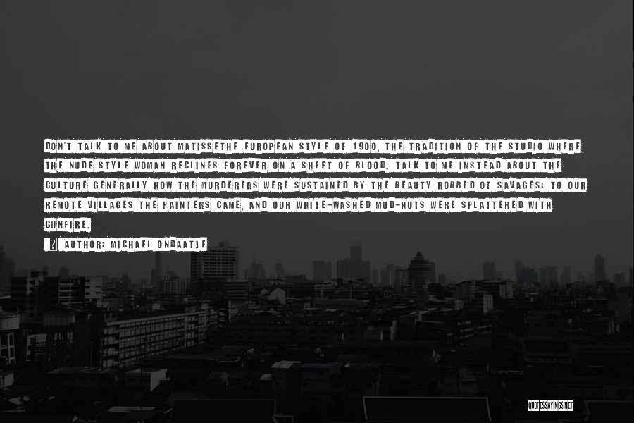 Michael Ondaatje Quotes: Don't Talk To Me About Matissethe European Style Of 1900, The Tradition Of The Studio Where The Nude Style Woman
