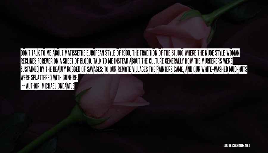 Michael Ondaatje Quotes: Don't Talk To Me About Matissethe European Style Of 1900, The Tradition Of The Studio Where The Nude Style Woman