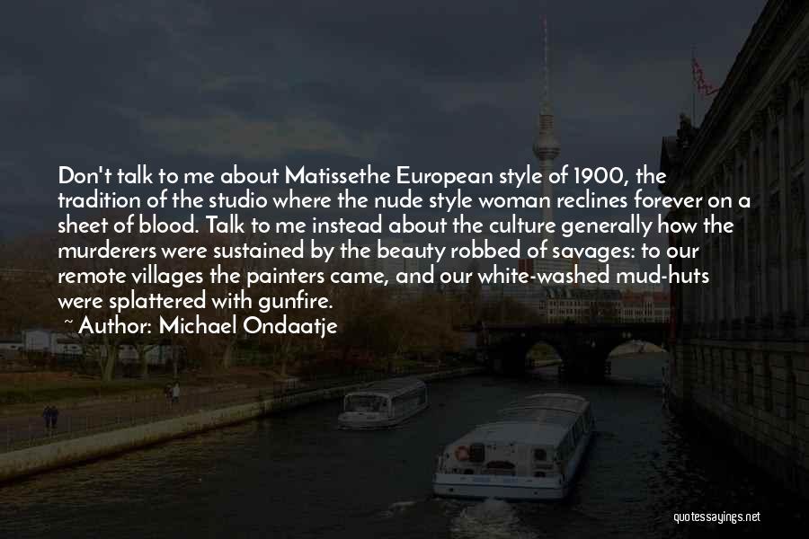 Michael Ondaatje Quotes: Don't Talk To Me About Matissethe European Style Of 1900, The Tradition Of The Studio Where The Nude Style Woman