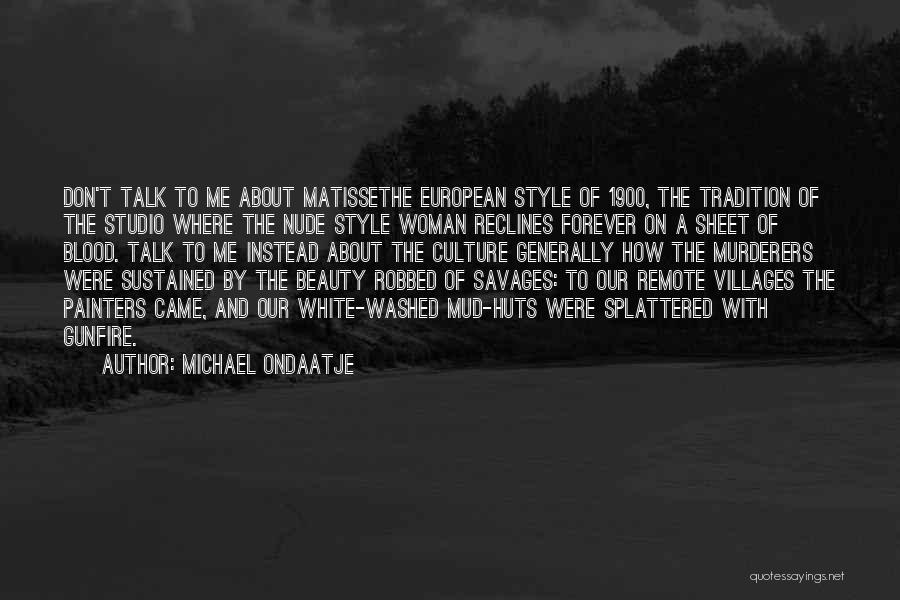 Michael Ondaatje Quotes: Don't Talk To Me About Matissethe European Style Of 1900, The Tradition Of The Studio Where The Nude Style Woman