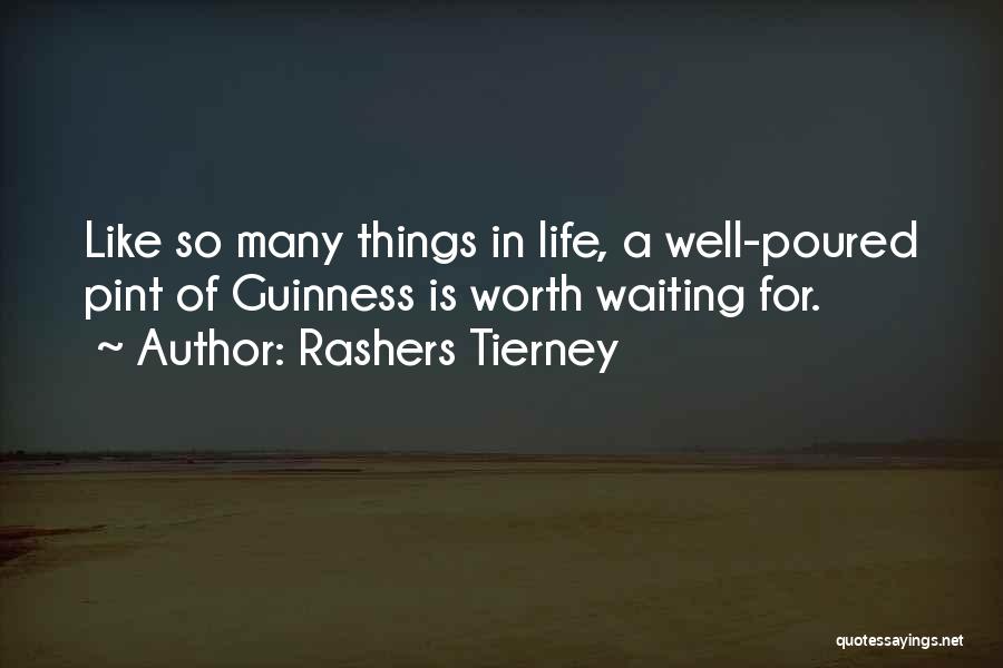 Rashers Tierney Quotes: Like So Many Things In Life, A Well-poured Pint Of Guinness Is Worth Waiting For.