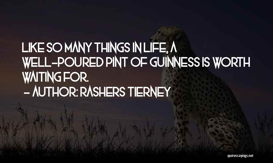 Rashers Tierney Quotes: Like So Many Things In Life, A Well-poured Pint Of Guinness Is Worth Waiting For.