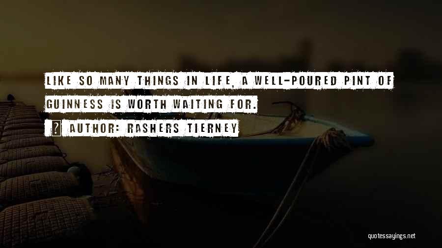 Rashers Tierney Quotes: Like So Many Things In Life, A Well-poured Pint Of Guinness Is Worth Waiting For.