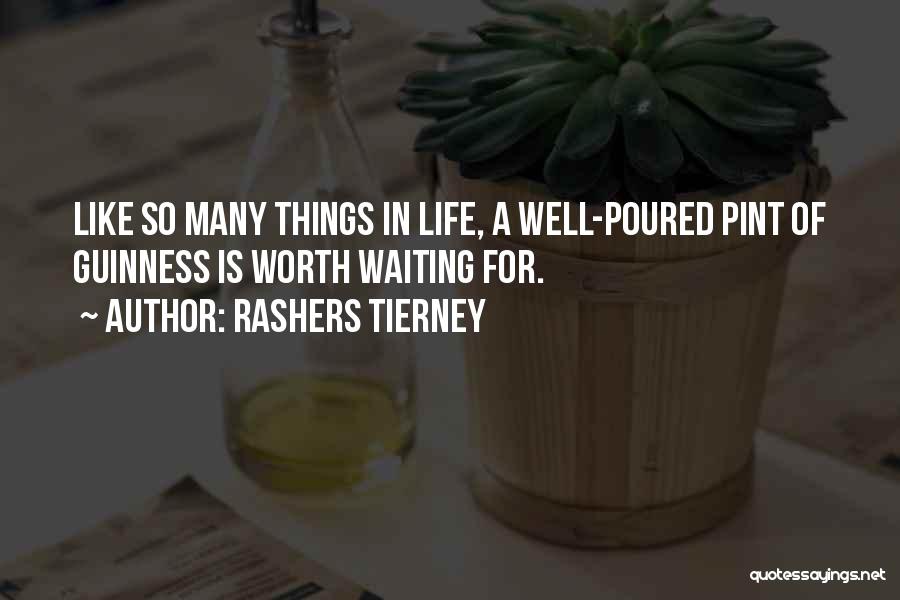 Rashers Tierney Quotes: Like So Many Things In Life, A Well-poured Pint Of Guinness Is Worth Waiting For.