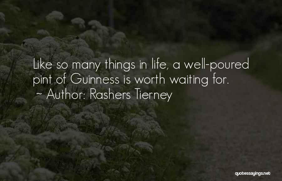 Rashers Tierney Quotes: Like So Many Things In Life, A Well-poured Pint Of Guinness Is Worth Waiting For.