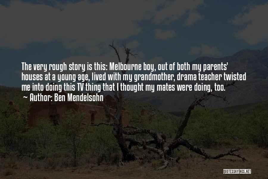 Ben Mendelsohn Quotes: The Very Rough Story Is This: Melbourne Boy, Out Of Both My Parents' Houses At A Young Age, Lived With
