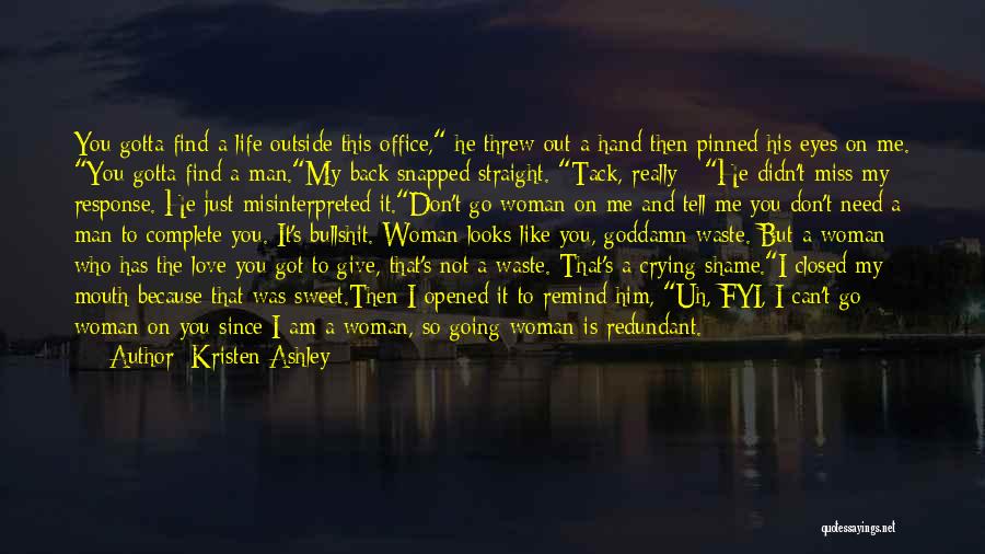 Kristen Ashley Quotes: You Gotta Find A Life Outside This Office, He Threw Out A Hand Then Pinned His Eyes On Me. You