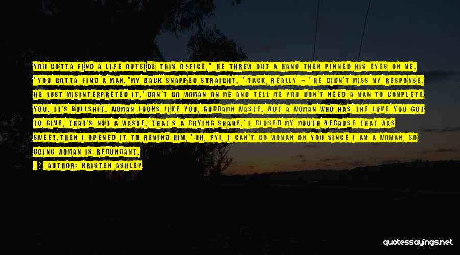 Kristen Ashley Quotes: You Gotta Find A Life Outside This Office, He Threw Out A Hand Then Pinned His Eyes On Me. You