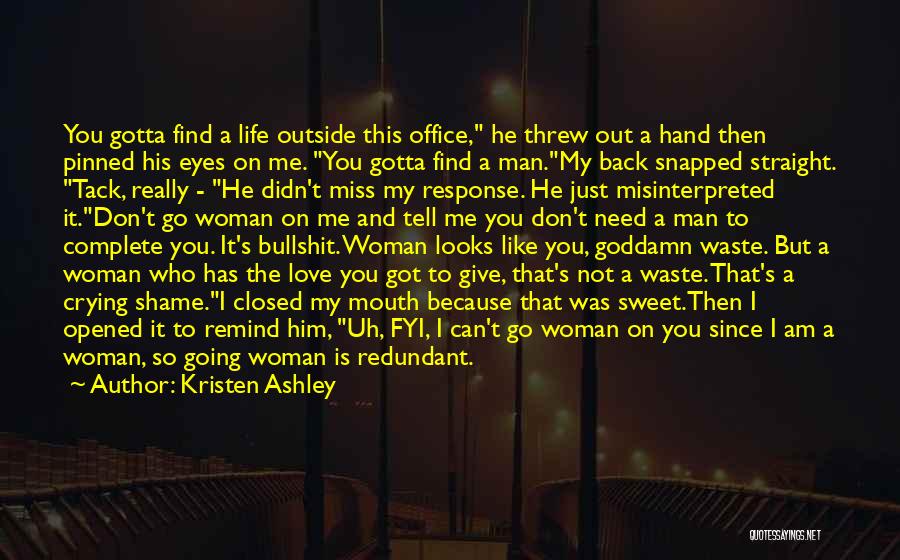 Kristen Ashley Quotes: You Gotta Find A Life Outside This Office, He Threw Out A Hand Then Pinned His Eyes On Me. You