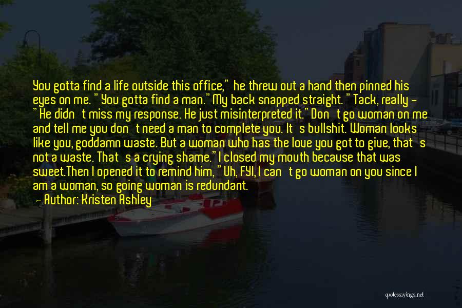 Kristen Ashley Quotes: You Gotta Find A Life Outside This Office, He Threw Out A Hand Then Pinned His Eyes On Me. You