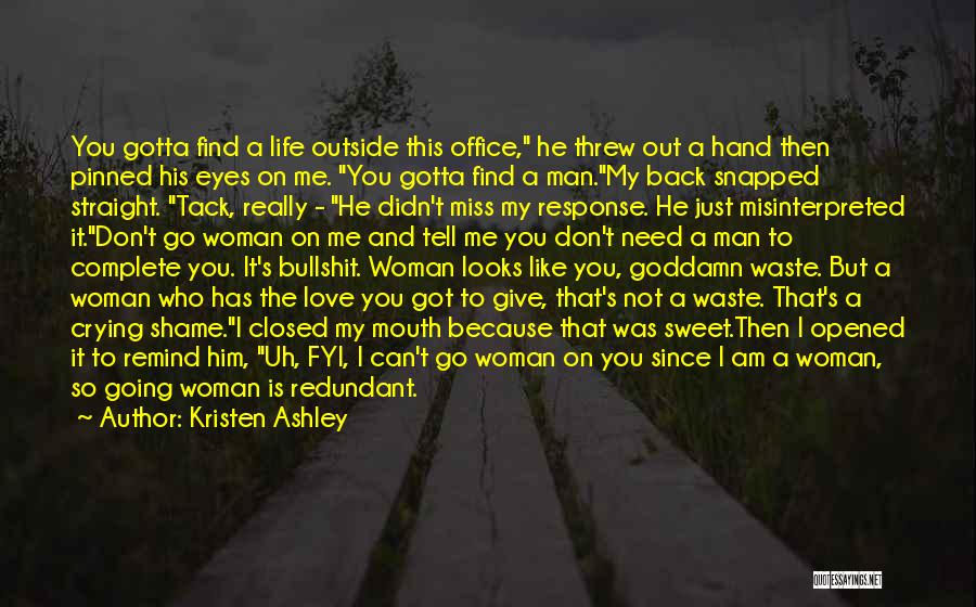 Kristen Ashley Quotes: You Gotta Find A Life Outside This Office, He Threw Out A Hand Then Pinned His Eyes On Me. You