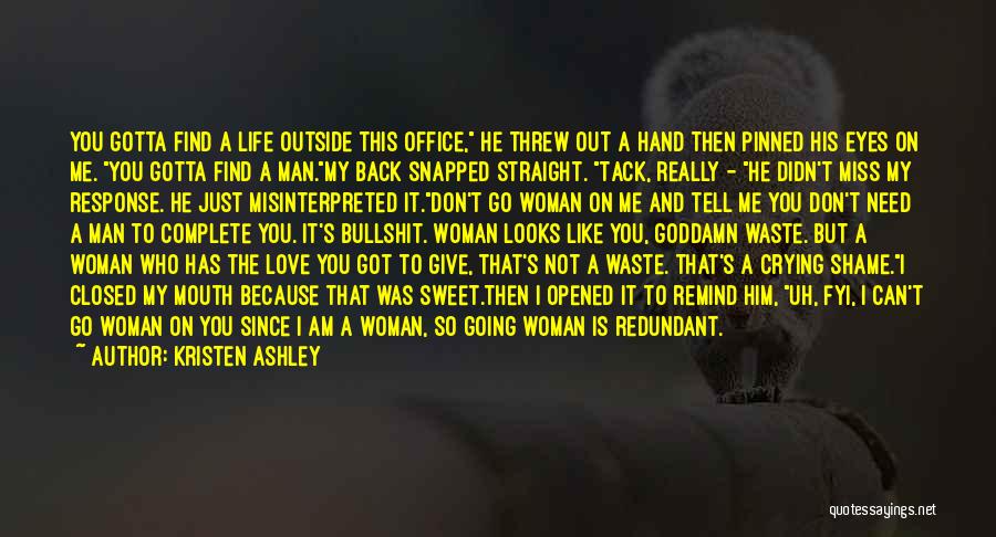 Kristen Ashley Quotes: You Gotta Find A Life Outside This Office, He Threw Out A Hand Then Pinned His Eyes On Me. You