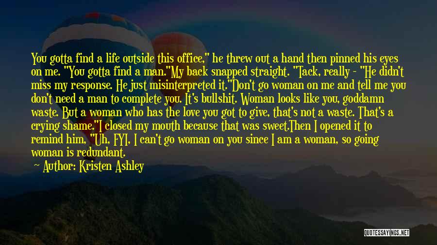 Kristen Ashley Quotes: You Gotta Find A Life Outside This Office, He Threw Out A Hand Then Pinned His Eyes On Me. You