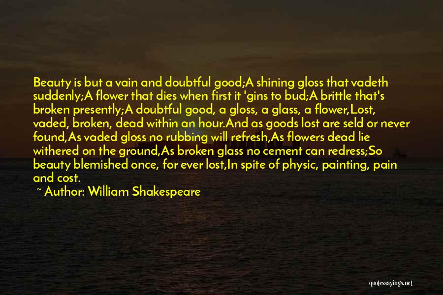 William Shakespeare Quotes: Beauty Is But A Vain And Doubtful Good;a Shining Gloss That Vadeth Suddenly;a Flower That Dies When First It 'gins