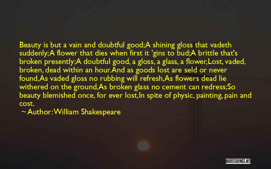 William Shakespeare Quotes: Beauty Is But A Vain And Doubtful Good;a Shining Gloss That Vadeth Suddenly;a Flower That Dies When First It 'gins