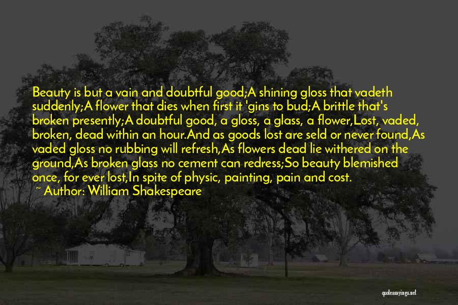 William Shakespeare Quotes: Beauty Is But A Vain And Doubtful Good;a Shining Gloss That Vadeth Suddenly;a Flower That Dies When First It 'gins