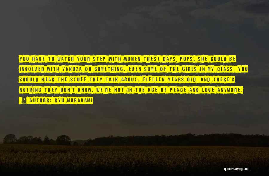 Ryu Murakami Quotes: You Have To Watch Your Step With Women These Days, Pops. She Could Be Involved With Yakuza Or Something. Even