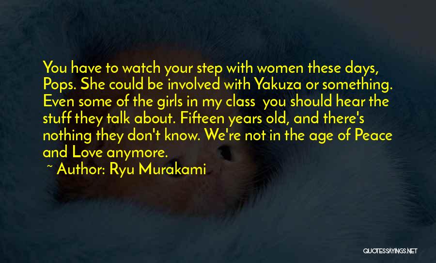 Ryu Murakami Quotes: You Have To Watch Your Step With Women These Days, Pops. She Could Be Involved With Yakuza Or Something. Even