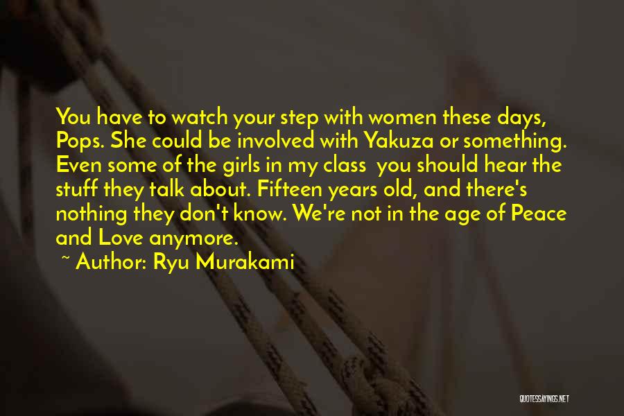 Ryu Murakami Quotes: You Have To Watch Your Step With Women These Days, Pops. She Could Be Involved With Yakuza Or Something. Even