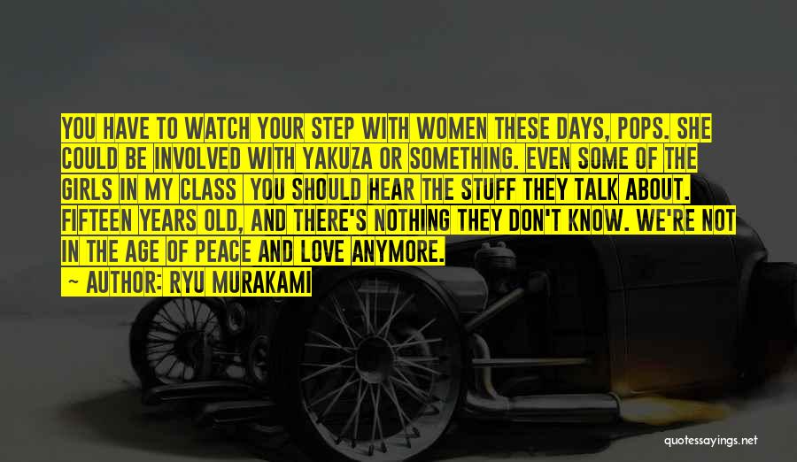 Ryu Murakami Quotes: You Have To Watch Your Step With Women These Days, Pops. She Could Be Involved With Yakuza Or Something. Even