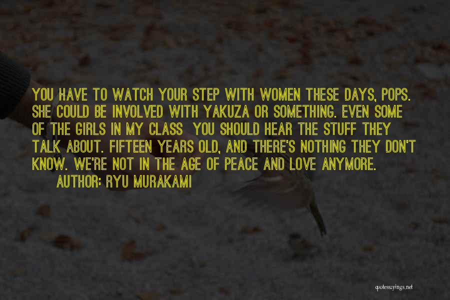 Ryu Murakami Quotes: You Have To Watch Your Step With Women These Days, Pops. She Could Be Involved With Yakuza Or Something. Even