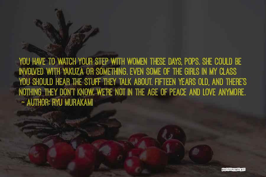 Ryu Murakami Quotes: You Have To Watch Your Step With Women These Days, Pops. She Could Be Involved With Yakuza Or Something. Even