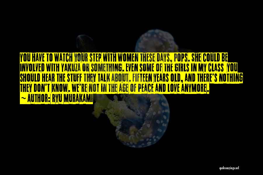 Ryu Murakami Quotes: You Have To Watch Your Step With Women These Days, Pops. She Could Be Involved With Yakuza Or Something. Even