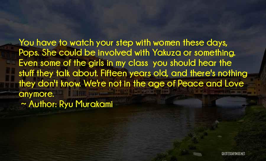 Ryu Murakami Quotes: You Have To Watch Your Step With Women These Days, Pops. She Could Be Involved With Yakuza Or Something. Even