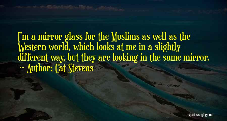 Cat Stevens Quotes: I'm A Mirror Glass For The Muslims As Well As The Western World, Which Looks At Me In A Slightly