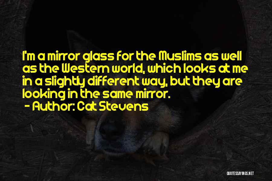 Cat Stevens Quotes: I'm A Mirror Glass For The Muslims As Well As The Western World, Which Looks At Me In A Slightly