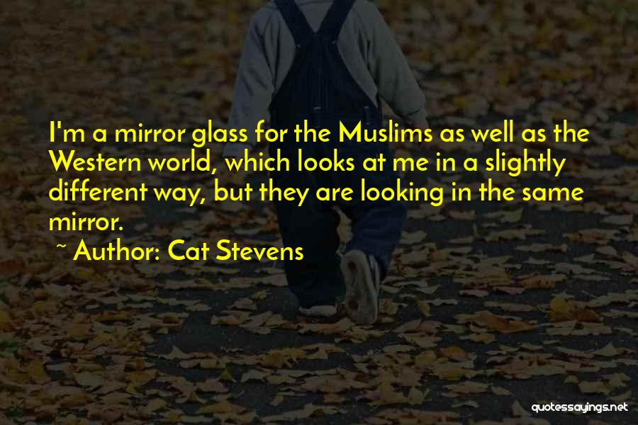 Cat Stevens Quotes: I'm A Mirror Glass For The Muslims As Well As The Western World, Which Looks At Me In A Slightly