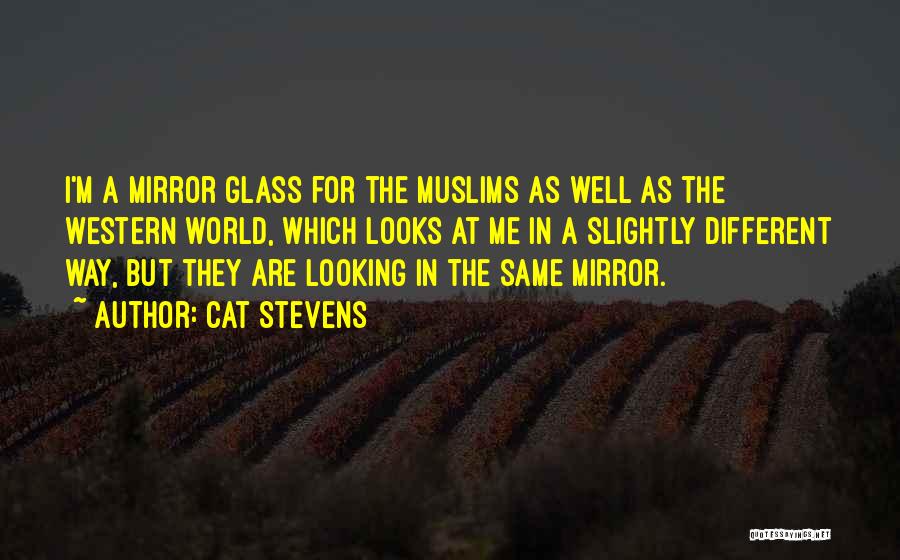 Cat Stevens Quotes: I'm A Mirror Glass For The Muslims As Well As The Western World, Which Looks At Me In A Slightly