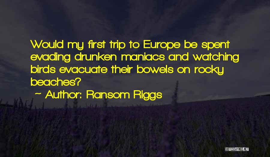 Ransom Riggs Quotes: Would My First Trip To Europe Be Spent Evading Drunken Maniacs And Watching Birds Evacuate Their Bowels On Rocky Beaches?