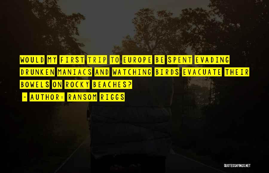Ransom Riggs Quotes: Would My First Trip To Europe Be Spent Evading Drunken Maniacs And Watching Birds Evacuate Their Bowels On Rocky Beaches?