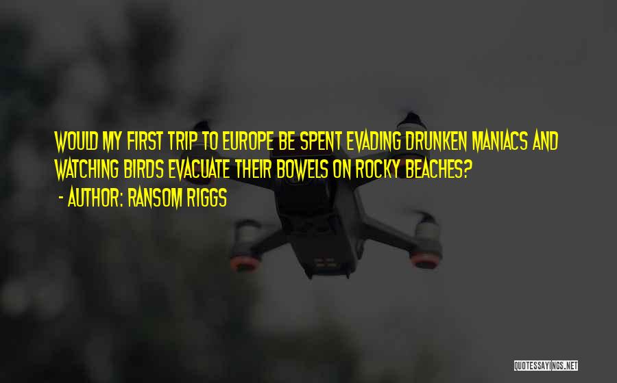 Ransom Riggs Quotes: Would My First Trip To Europe Be Spent Evading Drunken Maniacs And Watching Birds Evacuate Their Bowels On Rocky Beaches?