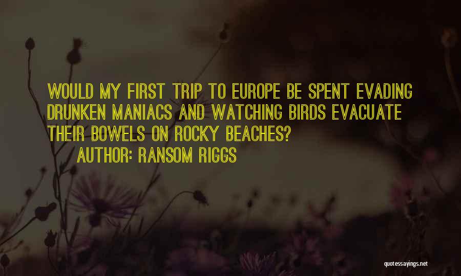 Ransom Riggs Quotes: Would My First Trip To Europe Be Spent Evading Drunken Maniacs And Watching Birds Evacuate Their Bowels On Rocky Beaches?