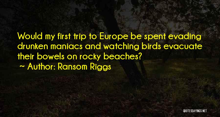 Ransom Riggs Quotes: Would My First Trip To Europe Be Spent Evading Drunken Maniacs And Watching Birds Evacuate Their Bowels On Rocky Beaches?